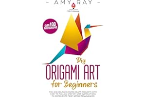 DIY Origami Art for Beginners: Fun and Relaxing Paper Craft Projects with Easy to Follow, Step-by-Step Instructions to 20 Projects from Simple to Advanced