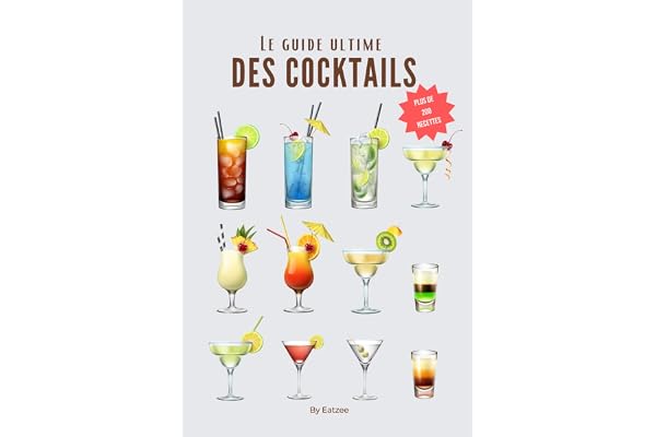 Le guide ultime des cocktails: plus de 200 recettes de cocktails avec et sans alcool !