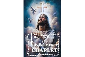 How to Pray the Divine Mercy Chaplet: Step-by-Step Guide Praying the Chaplet and Understand the Graces and Promises that Come from it