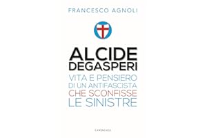 Alcide De Gasperi. Vita e pensiero di un antifascista che sconfisse le sinistre