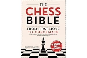 The Chess Bible - From First Move to Checkmate: The Only Guide You’ll Ever Need to Stop Being a Pawn in Their Game and Become the King of the Board. 4 Books in 1 + Workbook