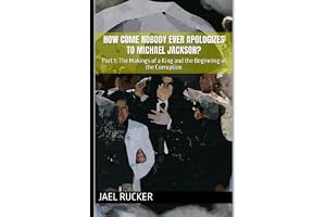 How Come Nobody Ever Apologizes to Michael Jackson?: Part 1: The Makings of a King and the Beginning of the Corruption