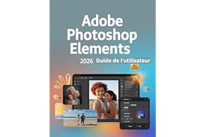 Adobe Photoshop Elements 2026 Guide de l'utilisateur: Un manuel étape par étape pour les débutants et les seniors couvrant les fonctionnalités essentielles de l'appareil photo, les techniques