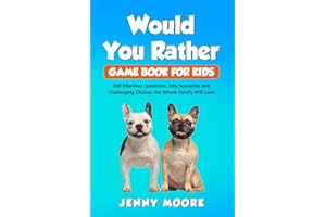 Would You Rather Game Book for Kids: 500 Hilarious Questions, Silly Scenarios and Challenging Choices the Whole Family Will Love