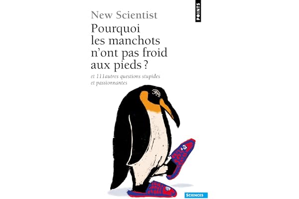 Pourquoi les manchots n'ont pas froid aux pieds ?: Et 111 autres questions stupides et passionnantes