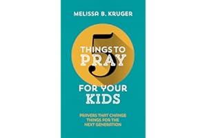 5 Things to Pray for Your Kids: Prayers that change things for the next generation (Fresh, biblical ideas to help Christian parents pray for their children, from toddlers to teens)