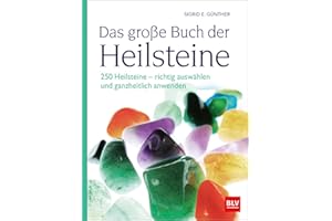 Das große Buch der Heilsteine: 250 Heilsteine - richtig auswählen und ganzheitlich anwenden (4. überarbeitete Auflage 2025) (BLV Steine, Mineralien & Fossilien)
