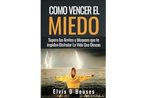 Como Vencer El Miedo: Supera los limites y bloqueos que te impiden Disfrutar La Vida Que Deseas (Miedo y Ansiedad)
