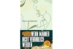Einseitiger Beziehungswunsch - Wenn Männer nicht verbindlich werden: Beziehungsratgeber für Affäre, Liebeskummer, heimliche Liebe, Verlustangst, Dreiecksbeziehung & Toxische Liebe
