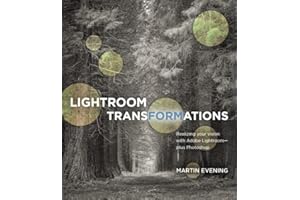 Lightroom Transformations: Realizing Your Vision with Adobe Lightroom Plus Photoshop