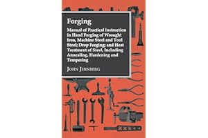 Forging - Manual of Practical Instruction in Hand Forging of Wrought Iron, Machine Steel and Tool Steel; Drop Forging; And Heat Treatment of Steel, Including Annealing, Hardening and Tempering