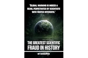 Climate Change: The Greatest Scientific Fraud in History: Unmasking the Global Warming Hoax: Conspiracy Theories, Data Manipulation, Natural Cycles, and Profiteering Exposed (Controversial Books)