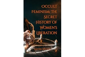Occult Feminism: The Secret History of Women's Liberation