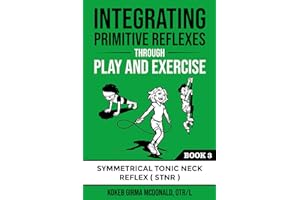 Integrating Primitive Reflexes Through Play and Exercise: An Interactive Guide to the Symmetrical Tonic Neck Reflex (STNR)