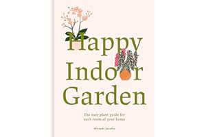 Happy Indoor Garden: The easy plant guide for each room of your home