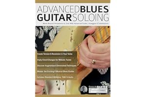 Advanced Blues Guitar Soloing: Move Beyond Pentatonics to Solo with Advanced Scales, Arpeggios & Substitutions
