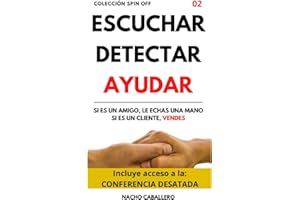 ESCUCHAR DETECTAR AYUDAR. Si es un amigo, le echas una mano. Si es un cliente, vendes.: Cómo ganar dinero ayudando a las personas (COLECCIÓN SPIN OFF)
