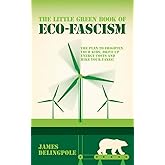The Little Green Book of Eco-Fascism: The Plan to Frighten Your Kids, Drive Up Energy Costs and Hike Your Taxes!