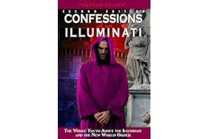 Confessions of an Illuminati, Volume I: The Whole Truth about the Illuminati and the New World Order Volume 1