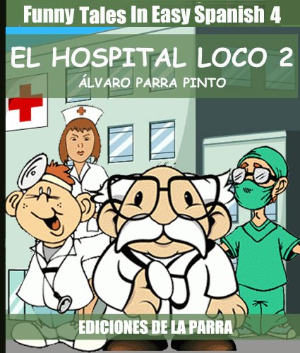 Funny Tales In Easy Spanish 4: El hospital loco 2 (Spanish for Beginners Series)