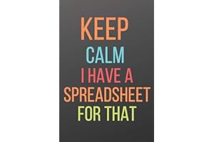 KEEP CALM I HAVE A SPREADSHEET FOR THAT: A NOTEBOOK WITH FUNNY SAYING, A GREAT GAG GIFT FOR BOSS, MANAGER, SUPERVISOR AND COWORKERS