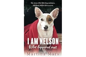 I AM NELSON What Happened Next: The story of the little dog continues. Still dead. Still as alive as ever.