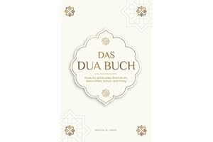 Das Dua Buch für ein Leben im Einklang mit dem Islam: Authentische Bitt- und Dankgebete für alle Lebenslagen - Duas für spirituelles Wachstum, ... Bücher) (Islamische Bücher - Islam Way)