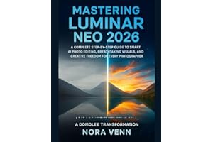 Mastering Luminar Neo 2026: A Complete Step-by-Step Guide to Smart AI Photo Editing, Breathtaking Visuals, and Creative Freedom for Every Photographer