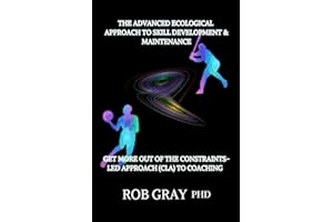 The Advanced Ecological Approach to Skill Development: Get More Out of the Constraints-Led Approach (CLA) to Coaching
