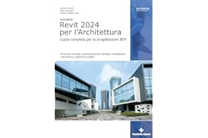 Autodesk Revit 2024 per l'architettura. Guida completa per la progettazione BIM. Strumenti avanzati, personalizzazione famiglie, modellazione volumetrica e gestione progetto (Informatica)