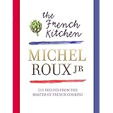 The French Kitchen: 200 Recipes From the Master of French Cooking