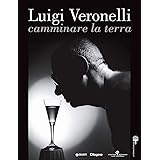 Luigi Veronelli. Camminare la terra. Ediz. italiana e inglese