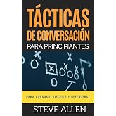 T&aacute;cticas de conversaci&oacute;n para principiantes para agradar, discutir y defenderse: C&oacute;mo iniciar una conversaci&oacute;n, agradar, argu