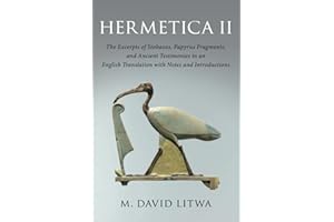 Hermetica II: The Excerpts of Stobaeus, Papyrus Fragments, and Ancient Testimonies in an English Translation with Notes and Introduction