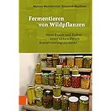 Fermentieren von Wildpflanzen: Neue Praxis und Kultur einer altbewährten Konservierungsmethode
