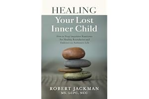 Healing Your Lost Inner Child: How to Stop Impulsive Reactions, Set Healthy Boundaries and Embrace an Authentic Life (Robert Jackman’s Practical Wisdom Healing Series, Band 1)