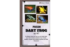 Poison Dart Frog as Pet: The Ultimate Poison Dart Frog Care and Farming Guide: Expert Tips for Keeping Exotic Dart Frogs, Breeding, Handling, Terrarium Setup, Nutrition, Marketing & Health Management