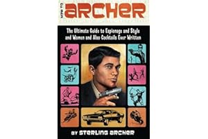 How to Archer: The Ultimate Guide to Espionage and Style and Women and Also Cocktails Ever Written