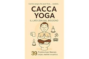 Cacca Yoga – Il Lato Zen del Bisogno: 39 Posizioni comico–spirituali per liberare corpo, mente e scarico | Il libro perfetto come idea regalo divertente per amici, coppie e famiglia