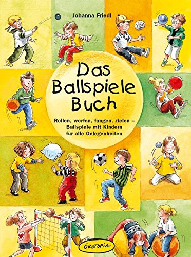 Download Das Ballspiele-Buch: Rollen, werfen, fangen, zielen - Ballspiele mit Kindern für alle Gelegenheiten Download Das Ballspiele-Buch: Rollen, werfen, fangen, zielen - Ballspiele mit Kindern für alle Gelegenheiten