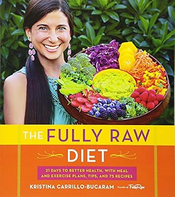 The Fully Raw Diet: 21 Days to Better Health, with Meal and Exercise Plans, Tips, and 75 Recipes