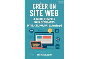 Créer un site web - Le guide complet pour débutants: HTML, CSS, PHP, MySQL, Javascript