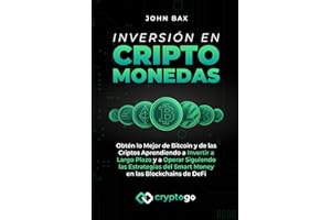 Inversión en Criptomonedas: Obtén lo Mejor de Bitcoin y de las Criptos Aprendiendo a Invertir a Largo Plazo y a Operar Siguiendo las Estrategias del Smart Money en las Blockchains de DeFi