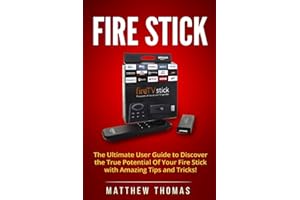 Amazon Fire Stick: The Ultimate User Guide to Discover the True Potential Of Your Fire (Fire Stick, Fire TV, Amazon, Streaming Devices, Amazon Fire TV Stick User Guide, How To Use Fire Stick)