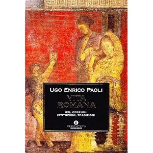 Vita romana. Usi, costumi, istituzioni, tradizioni