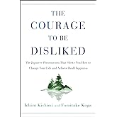 The Courage to Be Disliked: The Japanese Phenomenon That Shows You How to Change Your Life and Achieve Real Happiness