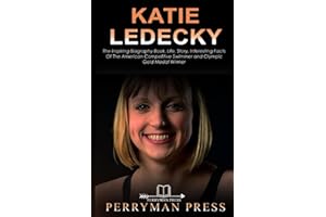 KATIE LEDECKY: The Inspiring Biography Book, Life, Story, Interesting Facts Of The American Competitive Swimmer and Olympic Gold Medal Winner (Famous People Biography)