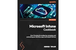 Microsoft Intune Cookbook: Over 75 recipes for configuring, managing, and automating your identities, apps, and endpoint devices