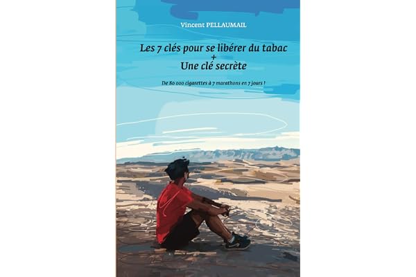 Les 7 clés pour se libérer du tabac + une clé secrète: De 80 000 cigarettes à 7 marathons en 7 jours !
