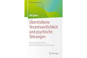 Übertriebene Verantwortlichkeit und psychische Störungen: Behandlungsleitfaden für Psychotherapie und Beratung (Psychotherapie: Praxis)